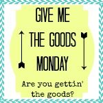 Give Me The Goods Monday